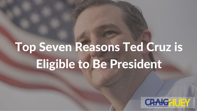 The Primary Seven Justifications for Ted Cruz's Presidential Eligibility.