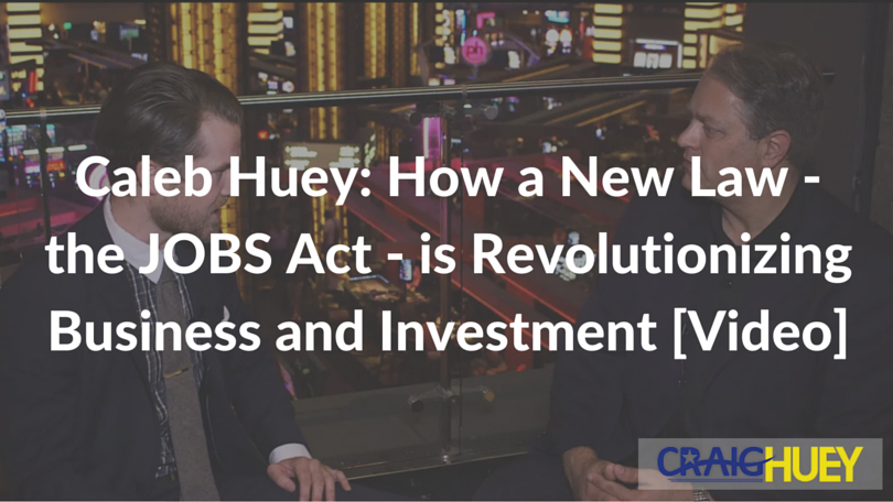 Caleb Huey: The Revolutionary Impact of the JOBS Act on Business and Investment
