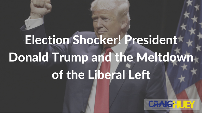 Election Surprise! President Donald Trump and the Upheaval of the Liberal Left