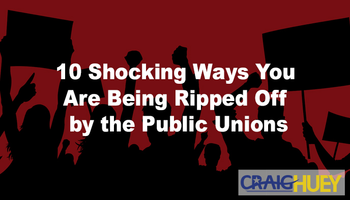 10 Startling Methods Through Which Public Unions Are Exploiting You.