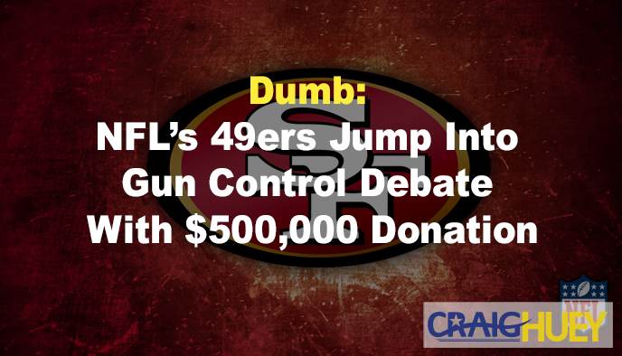 Unwise: The NFL's 49ers enter the gun control discussion with a $500,000 contribution.