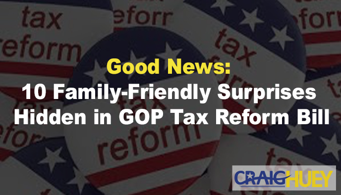 Positive Development: Ten Family-Oriented Pleasant Surprises Concealed in the GOP Tax Reform Bill.
