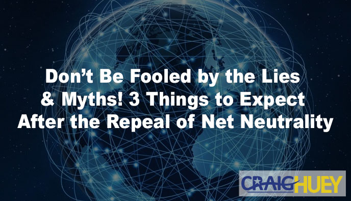 Don't Be deceived by falsehoods and misconceptions! Anticipated Outcomes Following the Repeal of Net Neutrality.
