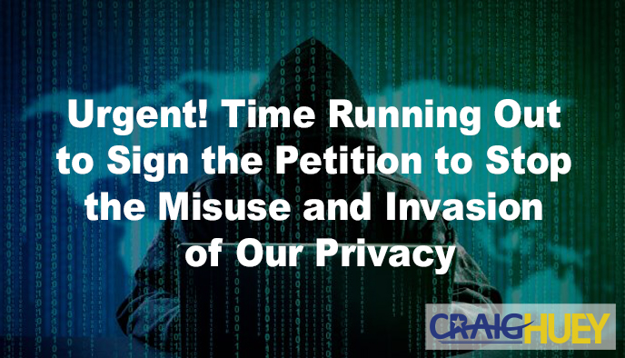 Critical! Time is Running Short to Join the Petition Against the Abuse and invasion of our privacy.