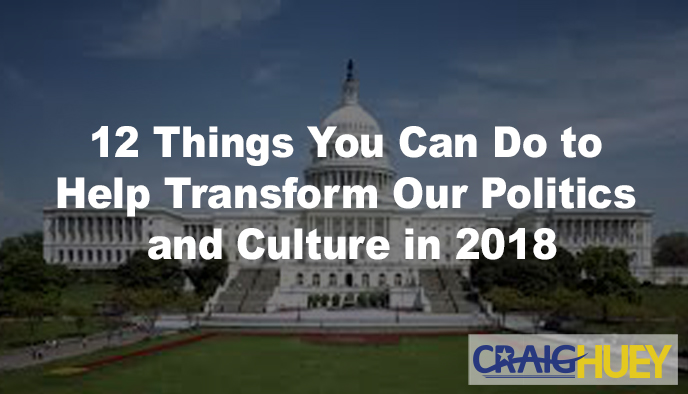 Twelve Actions You Can Take to Contribute to the Transformation of Our Politics and Culture in 2018.