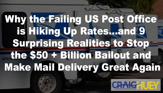 Understanding the Deteriorating US Post Office: Reasons Behind Rate Increases and Nine Unexpected Facts to Prevent a $50+ Billion Bailout and Revive Mail Delivery.