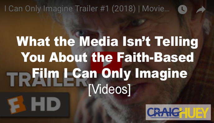 What the Media Omits Regarding the Faith-Based Movie "I Can only imagine."
