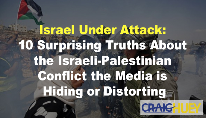 Israel Under Attack: 10 Surprising Truths About the Israeli-Palestinian Conflict the Media is Hiding or Distorting