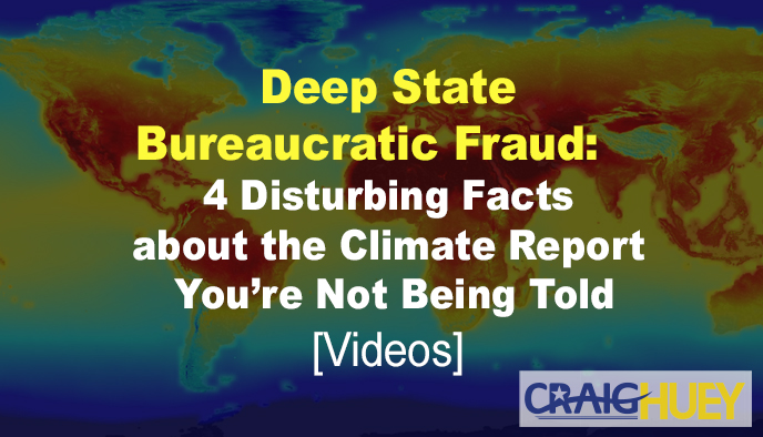 Bureaucratic Deception in the Deep State: 4 Troubling Realities Regarding the Climate Report That Aren't Being Disclosed