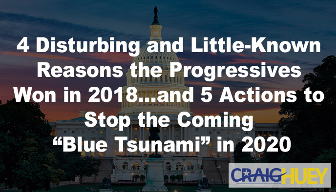 4 Troubling and Lesser-Known Causes Behind Progressive Victories in 2018... and 5 Measures to Prevent the Imminent "Blue Tsunami" in 2020