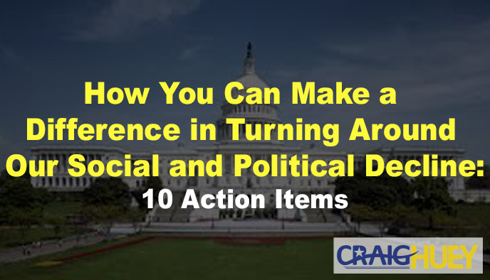 Ways to Influence the Reversal of Our Social and Political Decline: 10 Actionable Steps