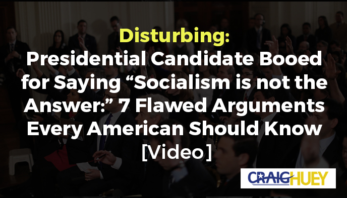 Troubling: Presidential Contender Faces Jeers for Declaring "Socialism is not the Solution" 7 Weak Arguments Every American Should Be Familiar With