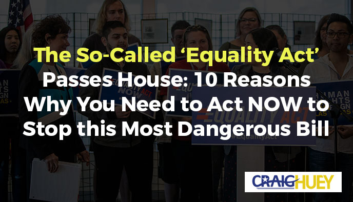 The 'Equality Act' has successfully passed the House. Here are 10 compelling reasons why immediate action is necessary to prevent the passage of this highly perilous bill.
