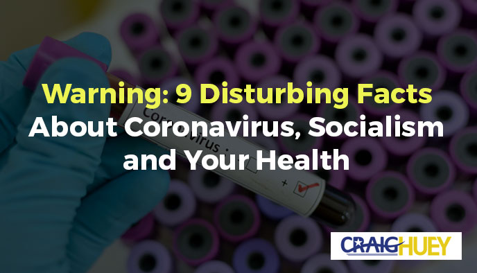 Caution: Nine Troubling Realities Regarding Coronavirus, Socialism, and Your Well-Being.