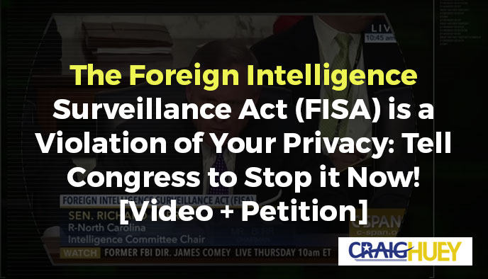The Foreign Intelligence Surveillance Act (FISA) Infringes on Your Privacy: Urge Congress to cease it immediately!