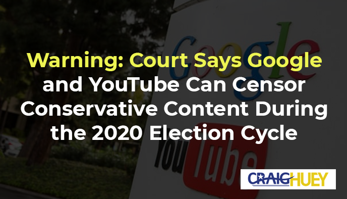Caution: Court Ruling Allows Google and YouTube to Restrict conservative content throughout the 2020 election period.