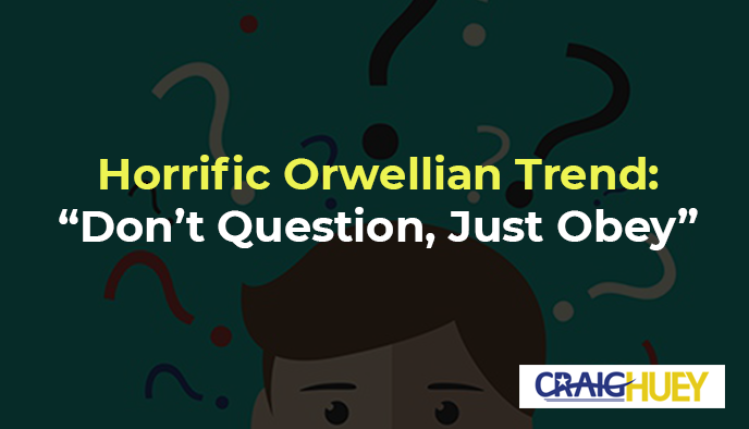 Disturbing Orwellian Trend: "Obey Without Questioning"