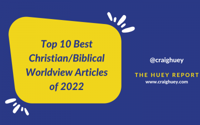 THE HUEY REPORT — Top 10 Best Christian/Biblical Worldview Articles of 2022